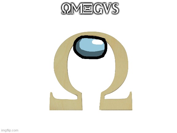 OMEGUS | made w/ Imgflip meme maker