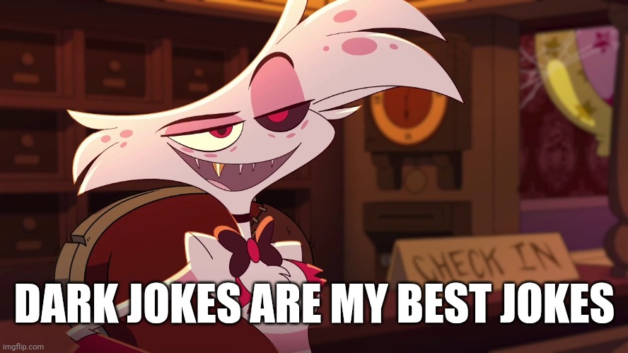 Hazbin Hotel - Angel Dust | DARK JOKES ARE MY BEST JOKES | image tagged in hazbin hotel - angel dust | made w/ Imgflip meme maker