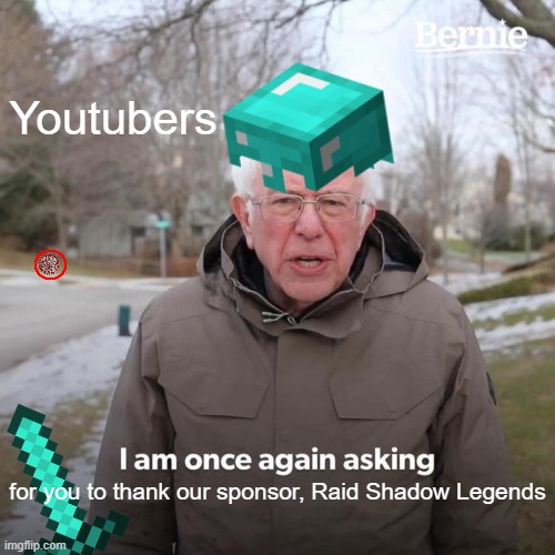 Every. Single. Time | Youtubers; for you to thank our sponsor, Raid Shadow Legends | image tagged in funni | made w/ Imgflip meme maker