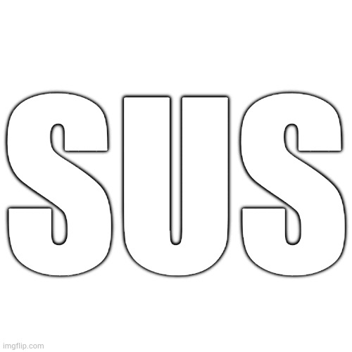 Blank Transparent Square | SUS | image tagged in memes,blank transparent square | made w/ Imgflip meme maker