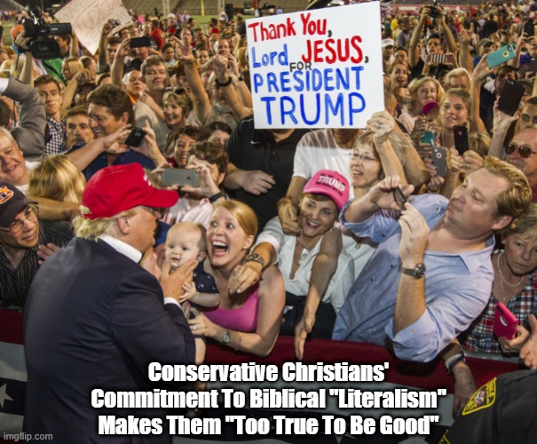 Conservative Christians' Commitment To "Biblical Literalism" Makes Them "Too True To Be Good" | Conservative Christians' Commitment To Biblical "Literalism" Makes Them "Too True To Be Good" | image tagged in conservative christians,christian conservatives,biblical literalism,too good to be true,too true to be good | made w/ Imgflip meme maker