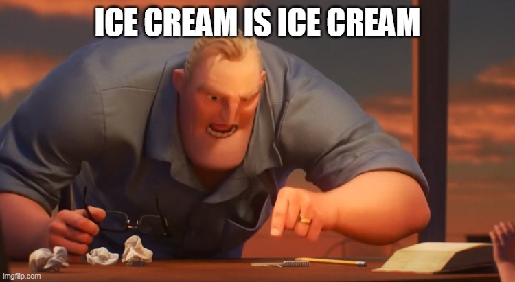 Gli Incredibili | ICE CREAM IS ICE CREAM | image tagged in gli incredibili | made w/ Imgflip meme maker