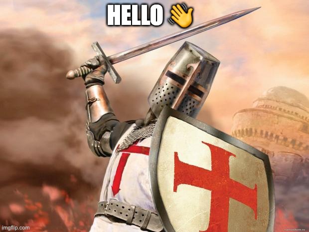 Basic | HELLO 👋 | image tagged in crusader | made w/ Imgflip meme maker