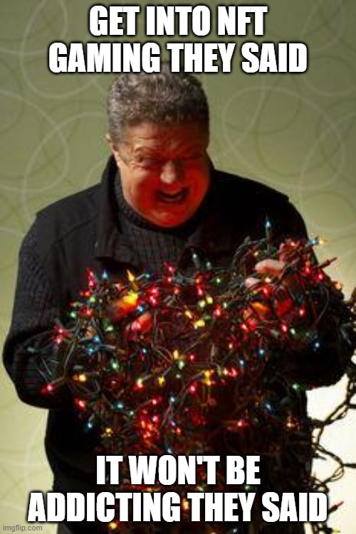 Christmas Lights | GET INTO NFT GAMING THEY SAID; IT WON'T BE ADDICTING THEY SAID | image tagged in christmas lights | made w/ Imgflip meme maker