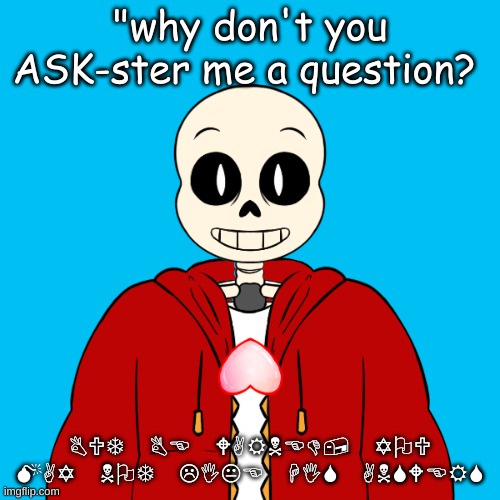 Ask Aster | "why don't you ASK-ster me a question? BUT BE WARNED, YOU MAY NOT LIKE HIS ANSWERS | made w/ Imgflip meme maker