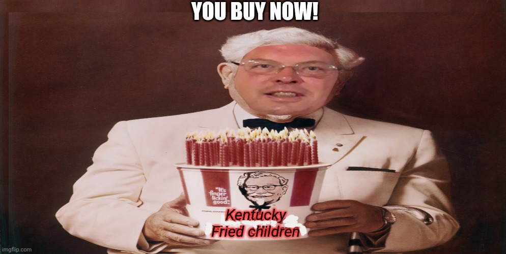 Buy one, get one free! | YOU BUY NOW! Kentucky 
Fried children | image tagged in kfc,kentucky,fried chicken,cannibalism,but why why would you do that | made w/ Imgflip meme maker