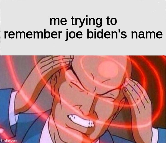 MMMM | me trying to remember joe biden's name | image tagged in me trying to remember | made w/ Imgflip meme maker