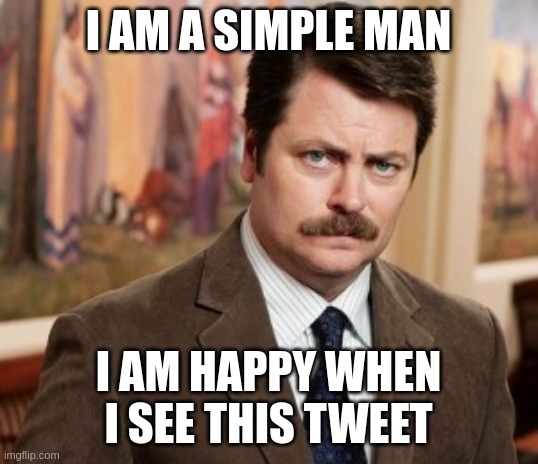 Ron Swanson Meme | I AM A SIMPLE MAN; I AM HAPPY WHEN I SEE THIS TWEET | image tagged in memes,ron swanson | made w/ Imgflip meme maker