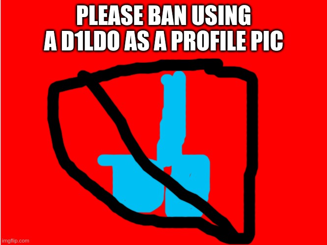Red Background |  PLEASE BAN USING A D1LDO AS A PROFILE PIC | image tagged in red background | made w/ Imgflip meme maker