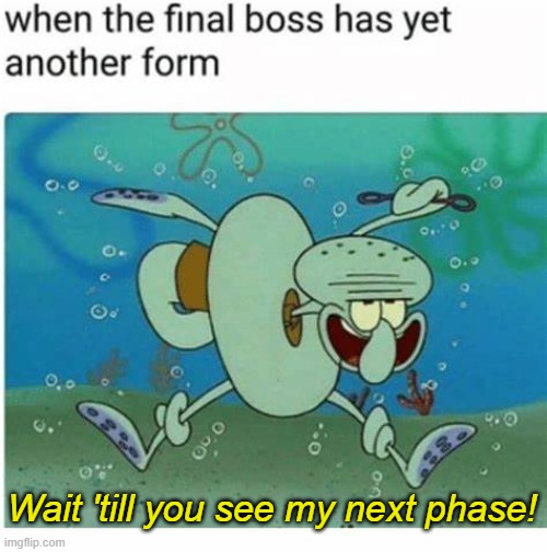 Oh no | Wait 'till you see my next phase! | image tagged in memes,this boss is out of hand | made w/ Imgflip meme maker