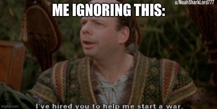 Viccini the Princess Bride | ME IGNORING THIS: | image tagged in viccini the princess bride | made w/ Imgflip meme maker