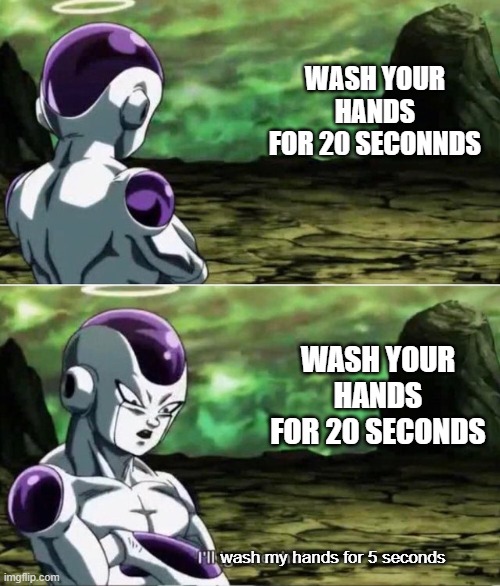 Wash Hands For- | WASH YOUR HANDS FOR 20 SECONNDS; WASH YOUR HANDS FOR 20 SECONDS; wash my hands for 5 seconds | image tagged in ill ignore that | made w/ Imgflip meme maker