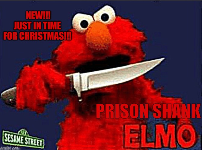 Prison shank elmo | NEW!!! JUST IN TIME FOR CHRISTMAS!!! PRISON SHANK | image tagged in elmo,prison,stab | made w/ Imgflip meme maker