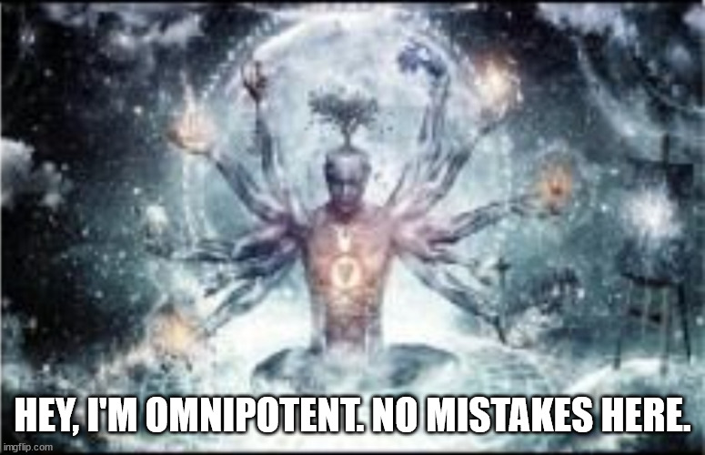 Omnipotent | HEY, I'M OMNIPOTENT. NO MISTAKES HERE. | image tagged in omnipotent | made w/ Imgflip meme maker