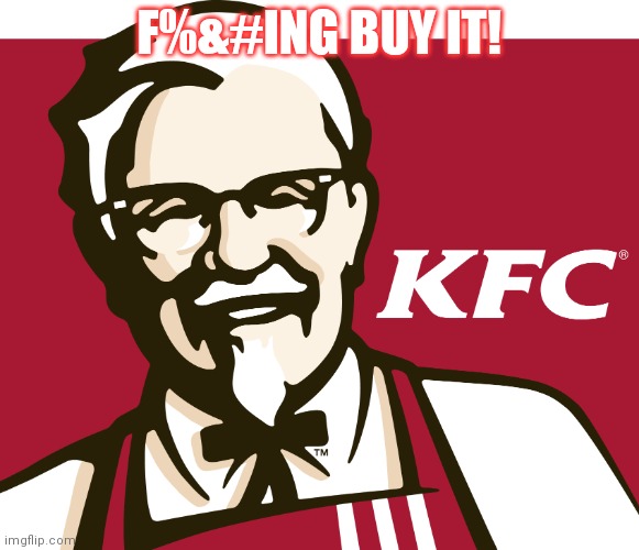 KFC | F%&#ING BUY IT! | image tagged in kfc | made w/ Imgflip meme maker