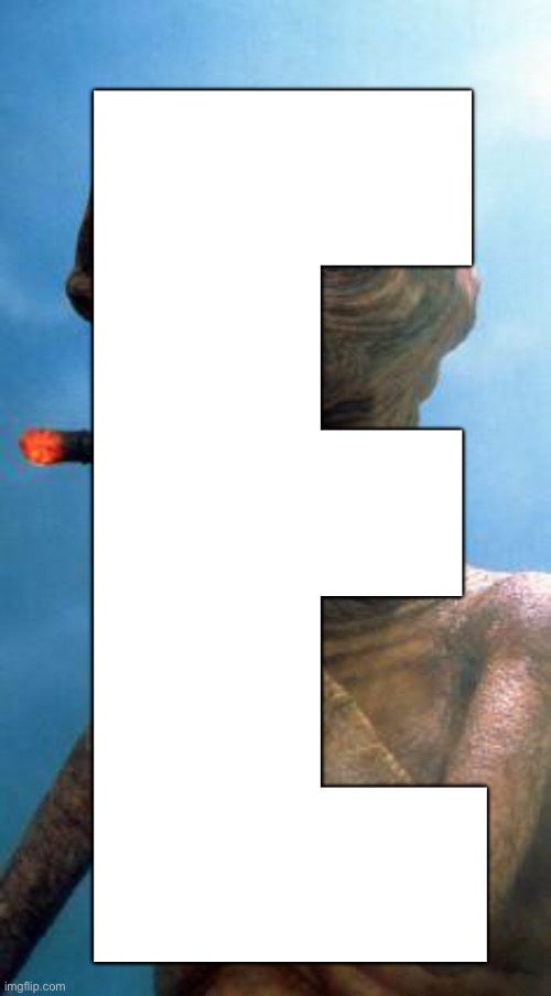 E.T. | E | image tagged in e t | made w/ Imgflip meme maker