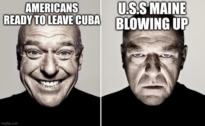 *boom* | U.S.S MAINE BLOWING UP; AMERICANS READY TO LEAVE CUBA | image tagged in dean norris reaction | made w/ Imgflip meme maker