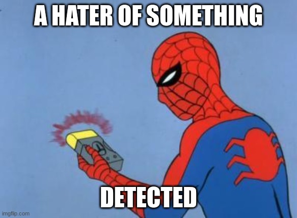 no ones innocent... | A HATER OF SOMETHING; DETECTED | image tagged in spiderman detector | made w/ Imgflip meme maker