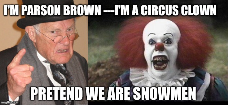 Winter wonderland |  I'M PARSON BROWN ---I'M A CIRCUS CLOWN; PRETEND WE ARE SNOWMEN | image tagged in memes,back in my day,scary clown | made w/ Imgflip meme maker