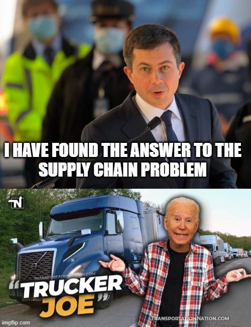 Trucker Joe | I HAVE FOUND THE ANSWER TO THE
SUPPLY CHAIN PROBLEM | image tagged in butigeg,biden,supply chain | made w/ Imgflip meme maker