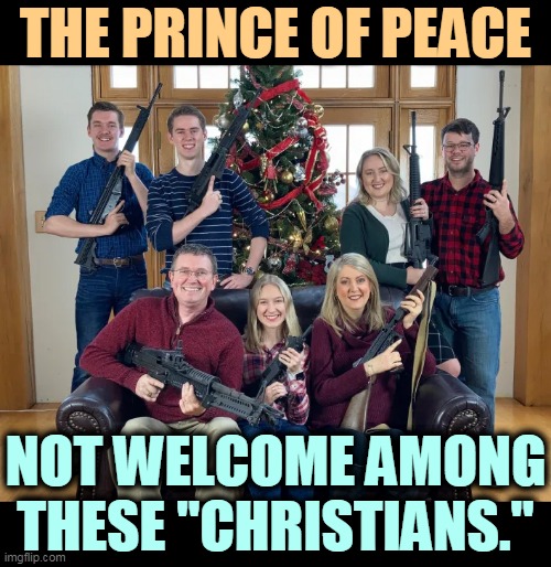 THE PRINCE OF PEACE; NOT WELCOME AMONG THESE "CHRISTIANS." | made w/ Imgflip meme maker