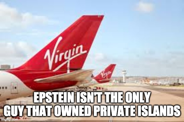 Branson virgin epstein - rohb/rupe | EPSTEIN ISN'T THE ONLY GUY THAT OWNED PRIVATE ISLANDS | image tagged in virgin airlines,richard branson,pedos | made w/ Imgflip meme maker