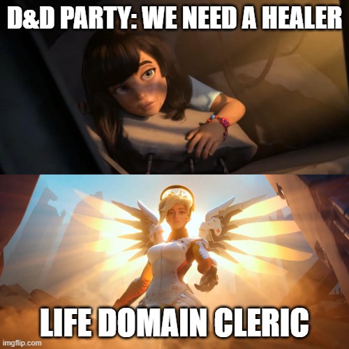 D&D Cleric | D&D PARTY: WE NEED A HEALER; LIFE DOMAIN CLERIC | image tagged in overwatch mercy meme | made w/ Imgflip meme maker