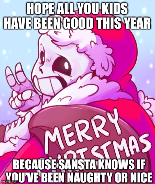 Sansta claus | HOPE ALL YOU KIDS HAVE BEEN GOOD THIS YEAR; BECAUSE SANSTA KNOWS IF YOU’VE BEEN NAUGHTY OR NICE | made w/ Imgflip meme maker