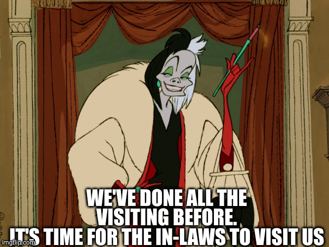 Mother in Law | WE'VE DONE ALL THE VISITING BEFORE.
IT'S TIME FOR THE IN-LAWS TO VISIT US | image tagged in mother in law | made w/ Imgflip meme maker