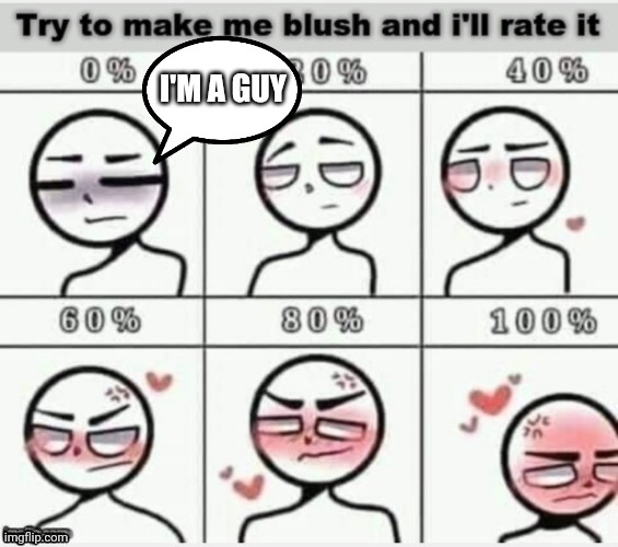 I guess I'll join the fun | I'M A GUY | image tagged in make me blush | made w/ Imgflip meme maker