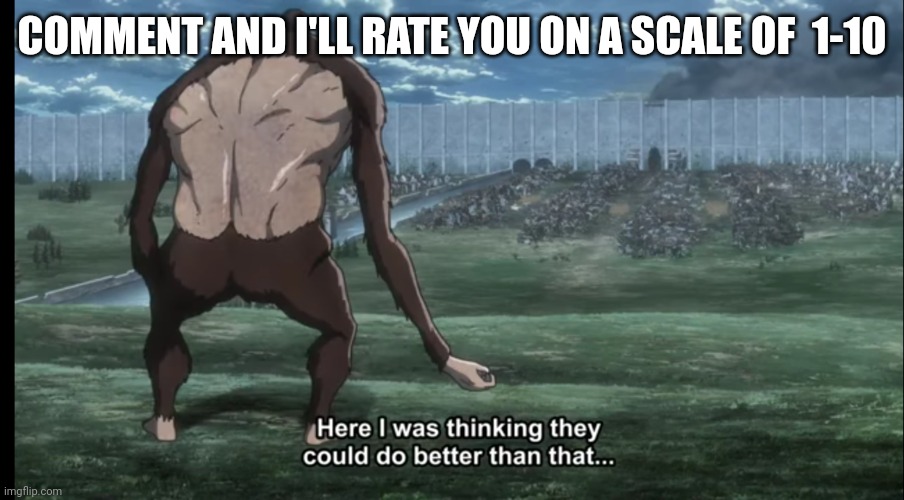 Here I was thinking they could do better than that | COMMENT AND I'LL RATE YOU ON A SCALE OF  1-10 | image tagged in here i was thinking they could do better than that | made w/ Imgflip meme maker