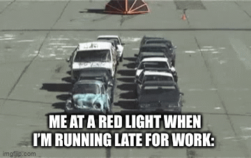 the most creative title ever | ME AT A RED LIGHT WHEN I’M RUNNING LATE FOR WORK: | image tagged in gifs,funny,late for work,cars,me and the boys | made w/ Imgflip video-to-gif maker