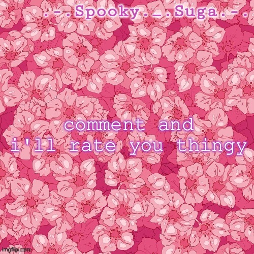 funny trend thingy | comment and i'll rate you thingy | image tagged in flower temp thanks sayori-bones d | made w/ Imgflip meme maker
