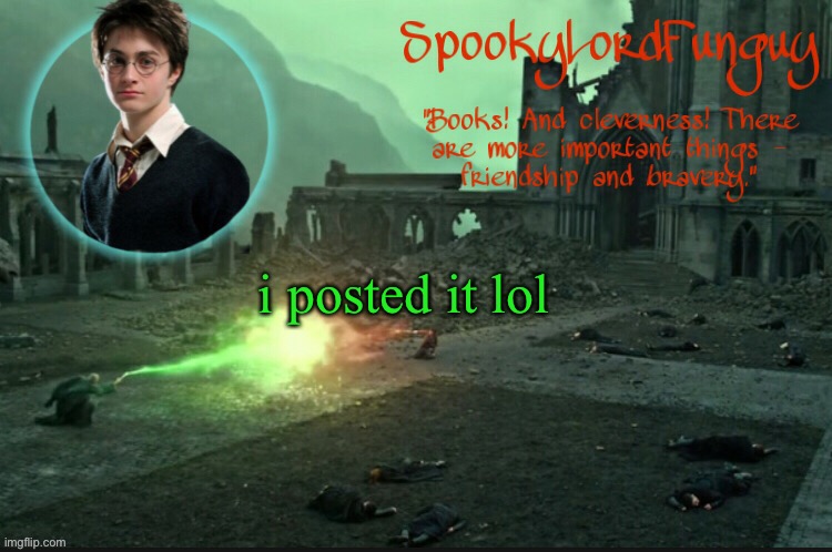 LOL | i posted it lol | image tagged in spookylordfunguy's harry potter announcement template | made w/ Imgflip meme maker