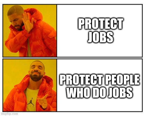 No - Yes | PROTECT JOBS; PROTECT PEOPLE WHO DO JOBS | image tagged in no - yes,PoliticalMemes | made w/ Imgflip meme maker