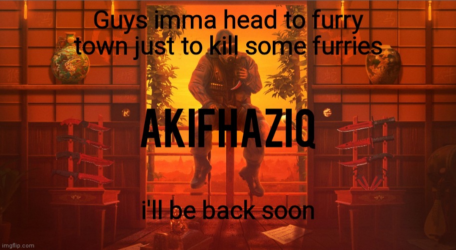 Akifhaziq CSGO template | Guys imma head to furry town just to kill some furries; i'll be back soon | image tagged in akifhaziq csgo template | made w/ Imgflip meme maker