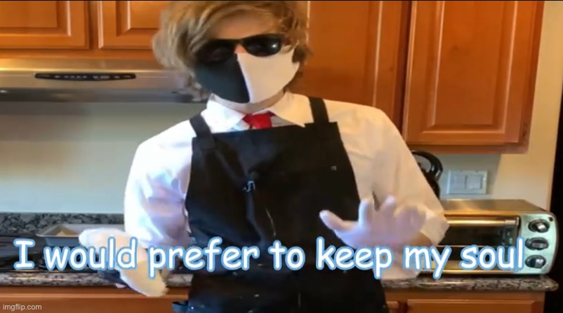 I would prefer to keep my soul | image tagged in i would prefer to keep my soul | made w/ Imgflip meme maker