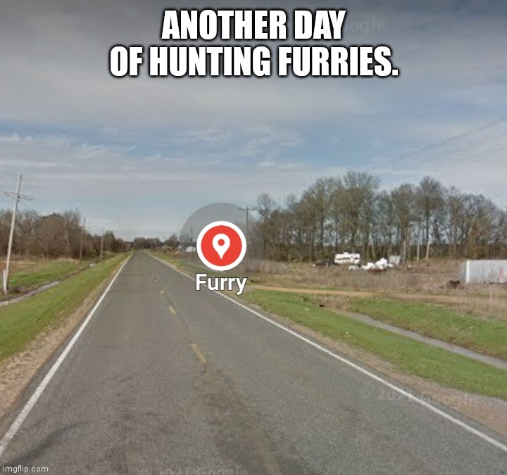 ANOTHER DAY OF HUNTING FURRIES. | made w/ Imgflip meme maker
