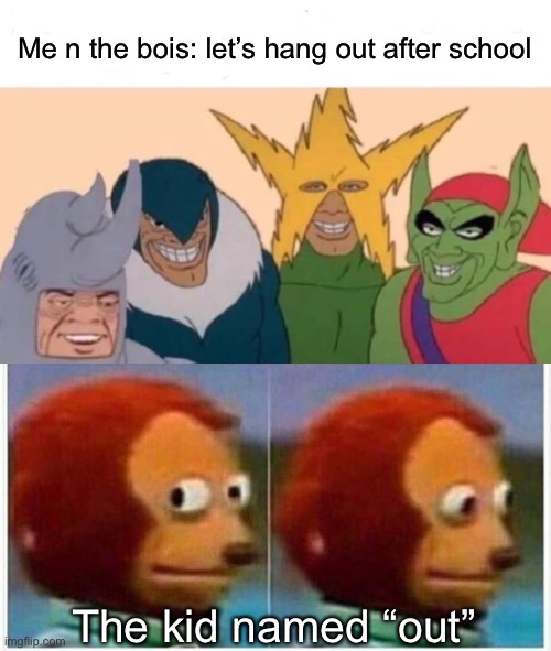 Hang out after school | Me n the bois: let’s hang out after school; The kid named “out” | image tagged in memes,me and the boys,monkey puppet,hang out,hang in there,school | made w/ Imgflip meme maker