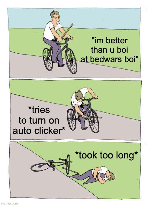 Bike Fall | "im better than u boi at bedwars boi"; *tries to turn on auto clicker*; *took too long* | image tagged in memes,bike fall | made w/ Imgflip meme maker