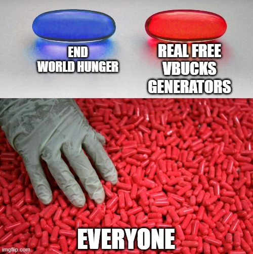 hi | REAL FREE VBUCKS GENERATORS; END WORLD HUNGER; EVERYONE | image tagged in blue or red pill | made w/ Imgflip meme maker