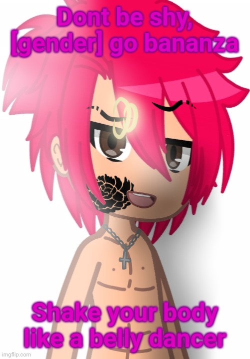 Dont be shy, [gender] go bananza; Shake your body like a belly dancer | made w/ Imgflip meme maker