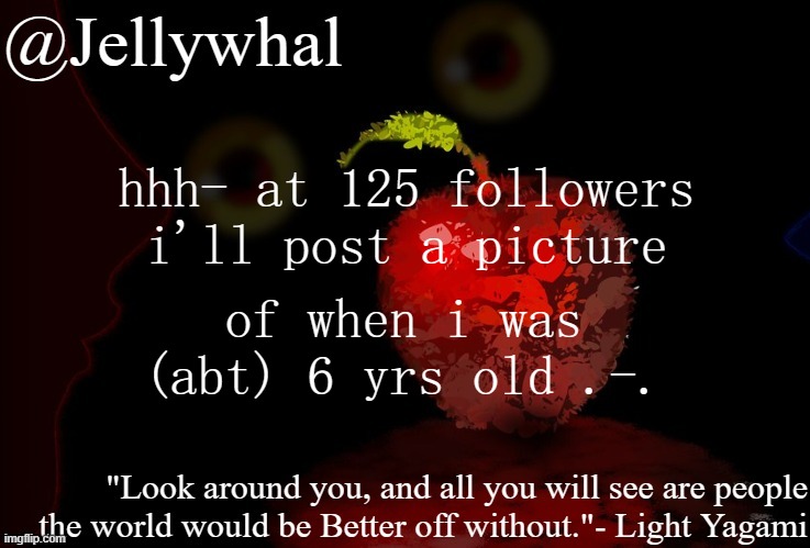 -_- | hhh- at 125 followers i'll post a picture; of when i was (abt) 6 yrs old .-. | image tagged in narwhal deathnote temp | made w/ Imgflip meme maker