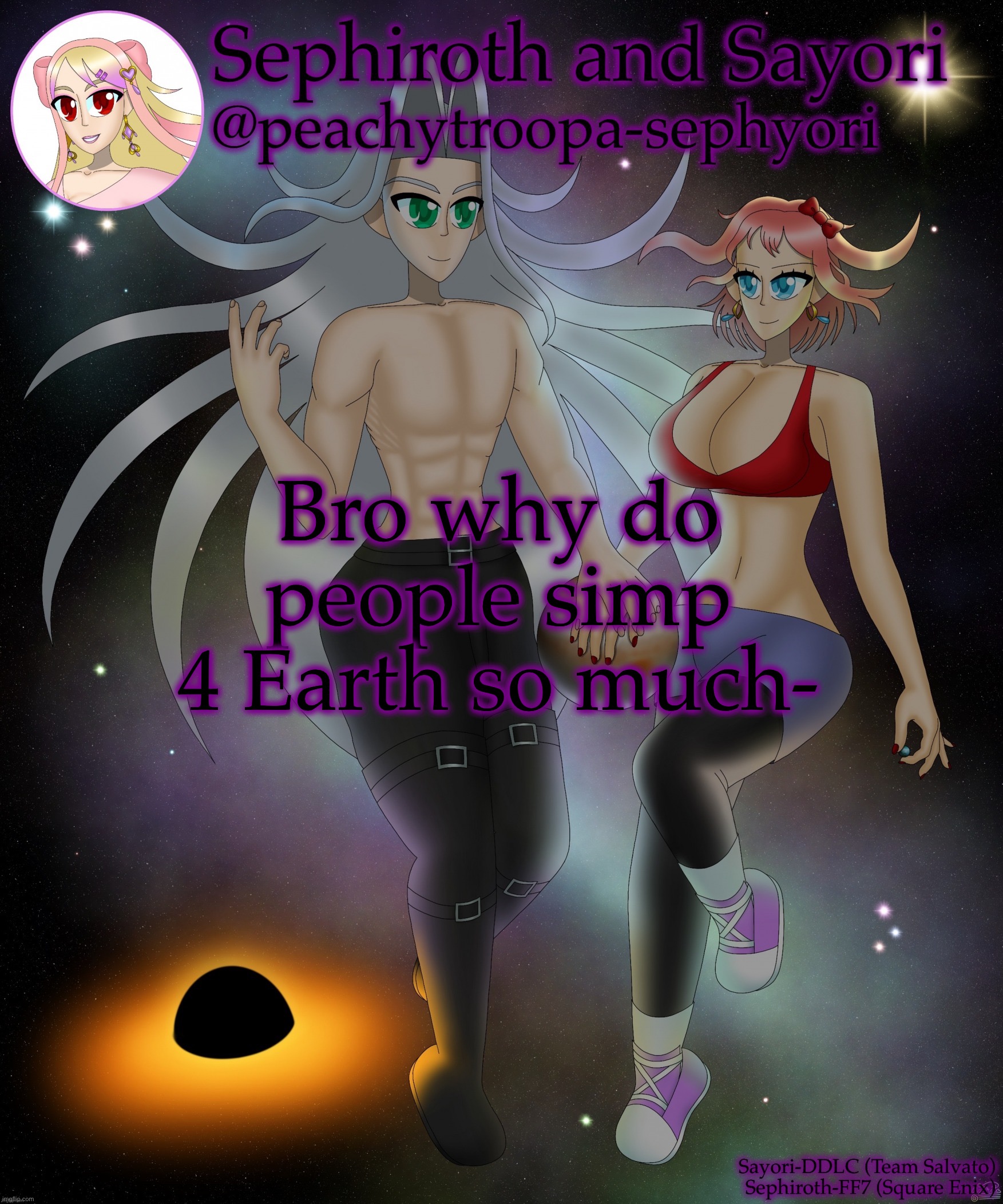 Sayori and Sephiroth | Bro why do people simp 4 Earth so much- | image tagged in sayori and sephiroth | made w/ Imgflip meme maker