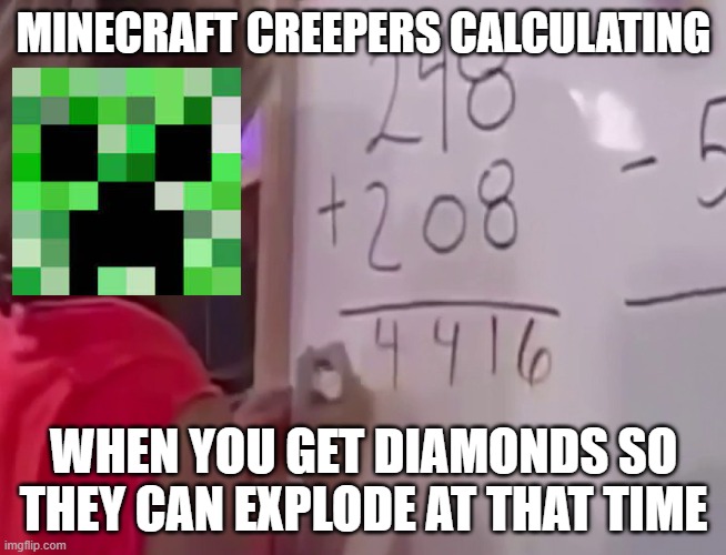 Math girl | MINECRAFT CREEPERS CALCULATING; WHEN YOU GET DIAMONDS SO THEY CAN EXPLODE AT THAT TIME | image tagged in math girl | made w/ Imgflip meme maker