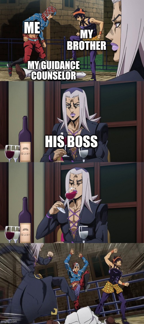 lol XD | ME; MY BROTHER; MY GUIDANCE COUNSELOR; HIS BOSS | image tagged in abbacchio joins in the fun | made w/ Imgflip meme maker
