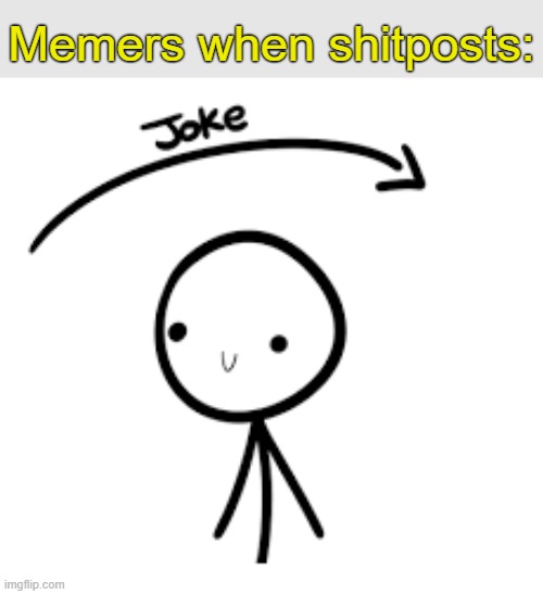 . | Memers when shitposts: | image tagged in joke goes over head | made w/ Imgflip meme maker