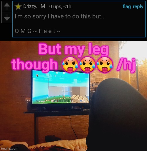 But my leg though 🥵🥵🥵 /hj | made w/ Imgflip meme maker