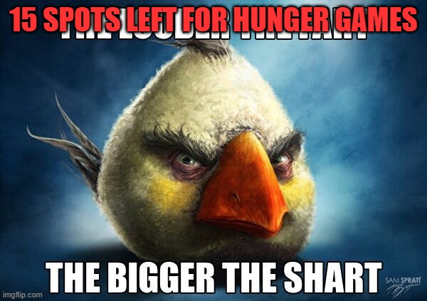 The Louder The Fart | 15 SPOTS LEFT FOR HUNGER GAMES | image tagged in the louder the fart | made w/ Imgflip meme maker