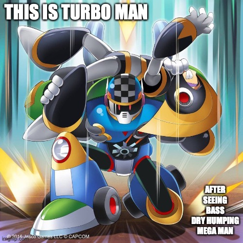 Turbo Man and Bass | THIS IS TURBO MAN; AFTER SEEING BASS DRY HUMPING MEGA MAN | image tagged in memes,megaman,bass | made w/ Imgflip meme maker